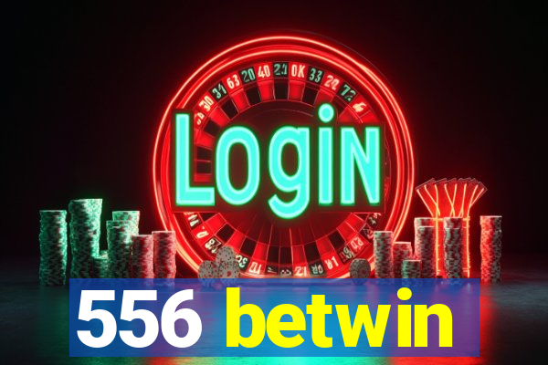 556 betwin